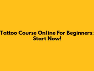 Tattoo Course Online For Beginners: Start Now!