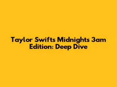 Taylor Swift's Midnights 3am Edition: Deep Dive