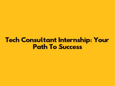 Tech Consultant Internship: Your Path To Success