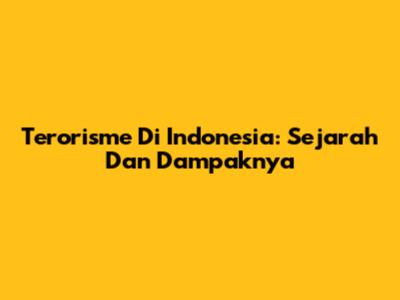 Terorisme Di Indonesia: Sejarah Dan Dampaknya