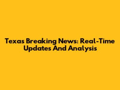 Texas Breaking News: Real-Time Updates And Analysis