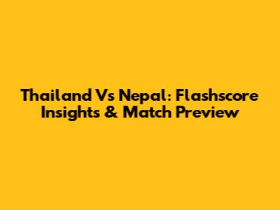Thailand Vs Nepal: Flashscore Insights & Match Preview
