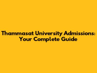 Thammasat University Admissions: Your Complete Guide
