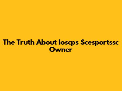 The Truth About Ioscps Scesportssc Owner