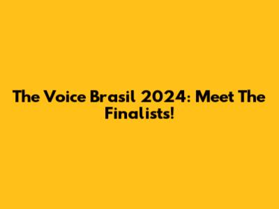The Voice Brasil 2024: Meet The Finalists!