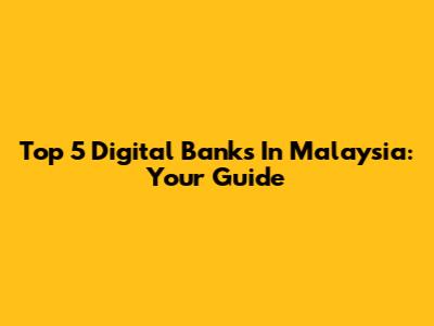 Top 5 Digital Banks In Malaysia: Your Guide