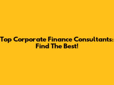 Top Corporate Finance Consultants: Find The Best!