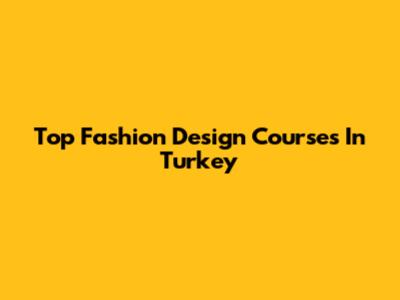 Top Fashion Design Courses In Turkey