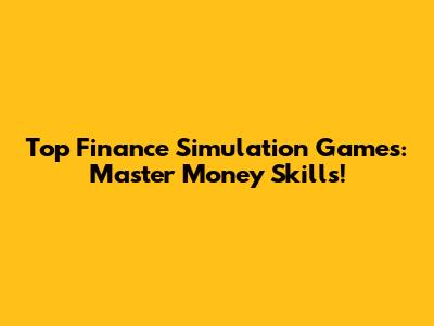 Top Finance Simulation Games: Master Money Skills!