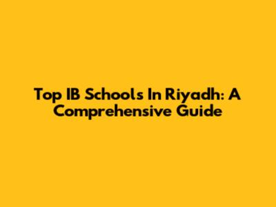 Top IB Schools In Riyadh: A Comprehensive Guide