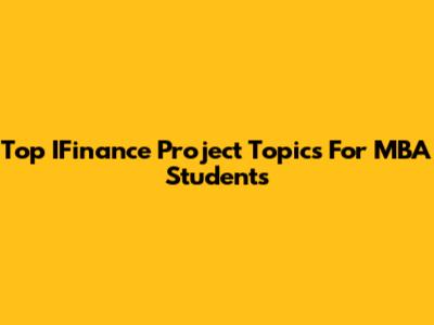 Top IFinance Project Topics For MBA Students