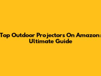Top Outdoor Projectors On Amazon: Ultimate Guide