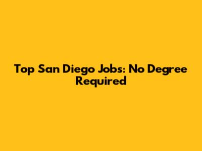 Top San Diego Jobs: No Degree Required