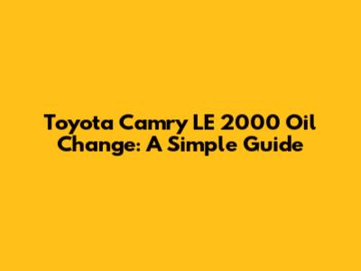 Toyota Camry LE 2000 Oil Change: A Simple Guide