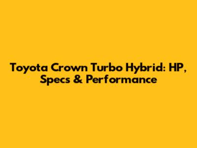 Toyota Crown Turbo Hybrid: HP, Specs & Performance