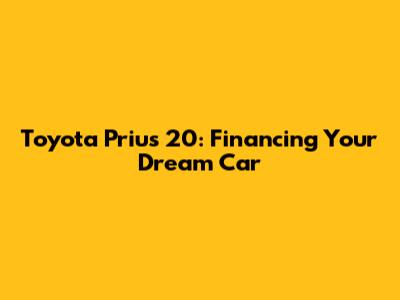 Toyota Prius 20: Financing Your Dream Car