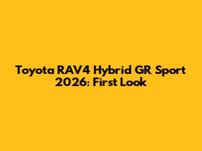 Toyota RAV4 Hybrid GR Sport 2026: First Look