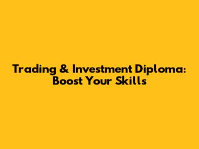 Trading & Investment Diploma: Boost Your Skills
