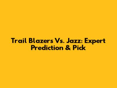 Trail Blazers Vs. Jazz: Expert Prediction & Pick