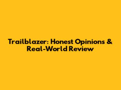 Trailblazer: Honest Opinions & Real-World Review