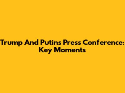 Trump And Putin's Press Conference: Key Moments