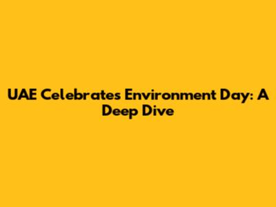 UAE Celebrates Environment Day: A Deep Dive