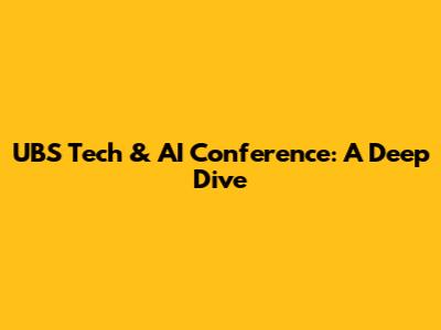 UBS Tech & AI Conference: A Deep Dive