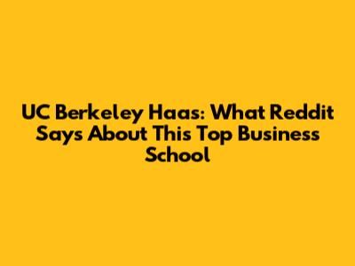 UC Berkeley Haas: What Reddit Says About This Top Business School