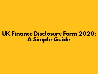 UK Finance Disclosure Form 2020: A Simple Guide