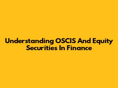 Understanding OSCIS And Equity Securities In Finance