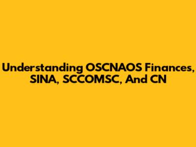 Understanding OSCNAOS Finances, SINA, SCCOMSC, And CN