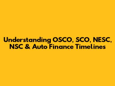 Understanding OSCO, SCO, NESC, NSC & Auto Finance Timelines