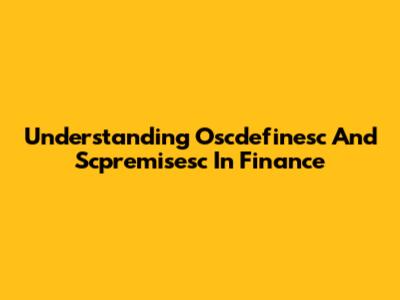 Understanding Oscdefinesc And Scpremisesc In Finance
