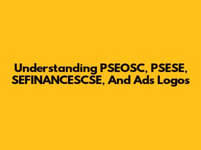 Understanding PSEOSC, PSESE, SEFINANCESCSE, And Ads Logos