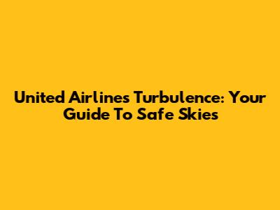 United Airlines Turbulence: Your Guide To Safe Skies