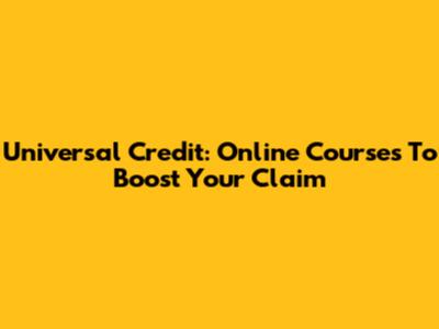 Universal Credit: Online Courses To Boost Your Claim