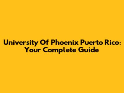 University Of Phoenix Puerto Rico: Your Complete Guide