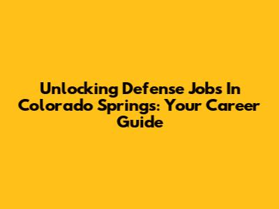 Unlocking Defense Jobs In Colorado Springs: Your Career Guide