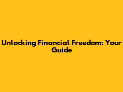 Unlocking Financial Freedom: Your Guide