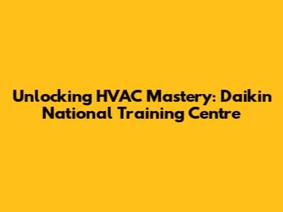 Unlocking HVAC Mastery: Daikin National Training Centre
