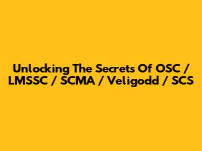 Unlocking The Secrets Of OSC / LMSSC / SCMA / Veligodd / SCS