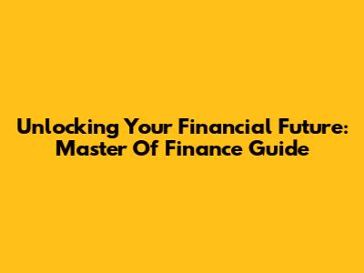 Unlocking Your Financial Future: Master Of Finance Guide