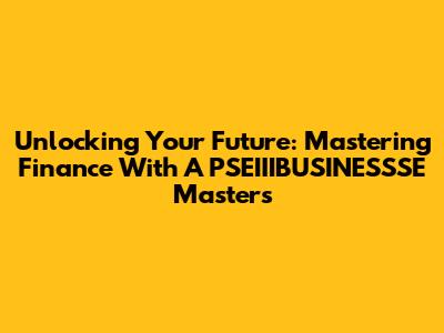 Unlocking Your Future: Mastering Finance With A PSEIIIBUSINESSSE Master's