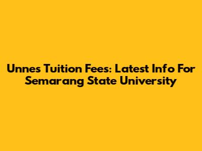 Unnes Tuition Fees: Latest Info For Semarang State University