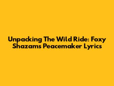 Unpacking The Wild Ride: Foxy Shazam's "Peacemaker" Lyrics