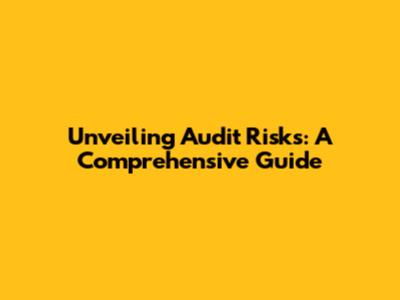 Unveiling Audit Risks: A Comprehensive Guide