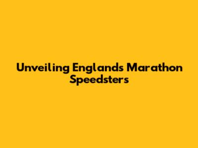 Unveiling England's Marathon Speedsters