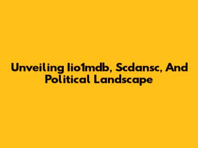Unveiling Iio1mdb, Scdansc, And Political Landscape