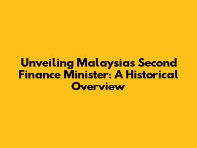 Unveiling Malaysia's Second Finance Minister: A Historical Overview