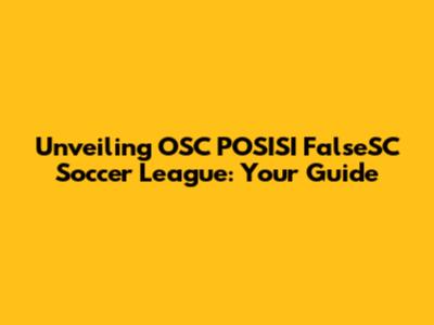 Unveiling OSC POSISI FalseSC Soccer League: Your Guide